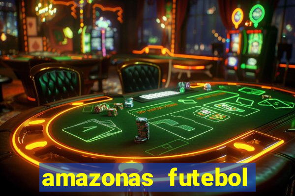 amazonas futebol clube onde assistir